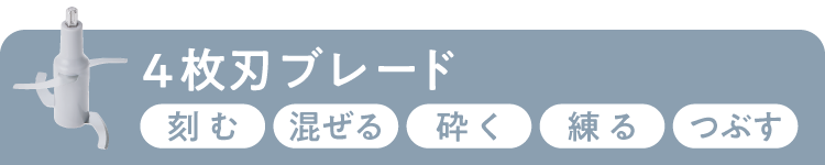 4枚刃ブレード:刻む・混ぜる・砕く・練る・つぶす